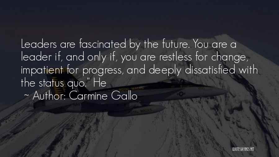 Carmine Gallo Quotes: Leaders Are Fascinated By The Future. You Are A Leader If, And Only If, You Are Restless For Change, Impatient