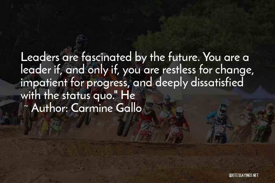 Carmine Gallo Quotes: Leaders Are Fascinated By The Future. You Are A Leader If, And Only If, You Are Restless For Change, Impatient