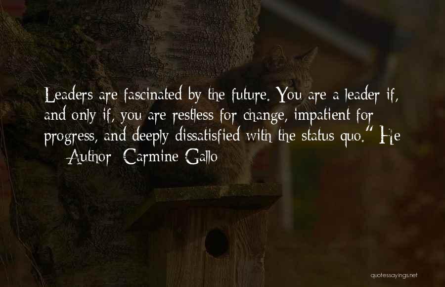 Carmine Gallo Quotes: Leaders Are Fascinated By The Future. You Are A Leader If, And Only If, You Are Restless For Change, Impatient