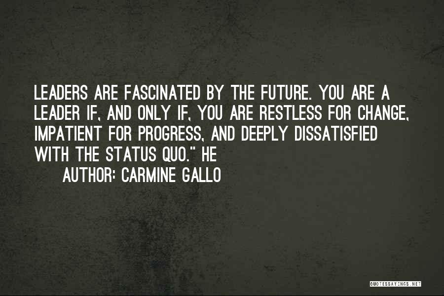 Carmine Gallo Quotes: Leaders Are Fascinated By The Future. You Are A Leader If, And Only If, You Are Restless For Change, Impatient