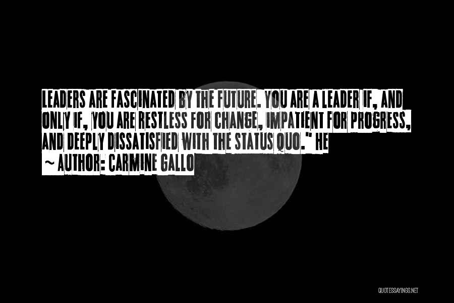 Carmine Gallo Quotes: Leaders Are Fascinated By The Future. You Are A Leader If, And Only If, You Are Restless For Change, Impatient