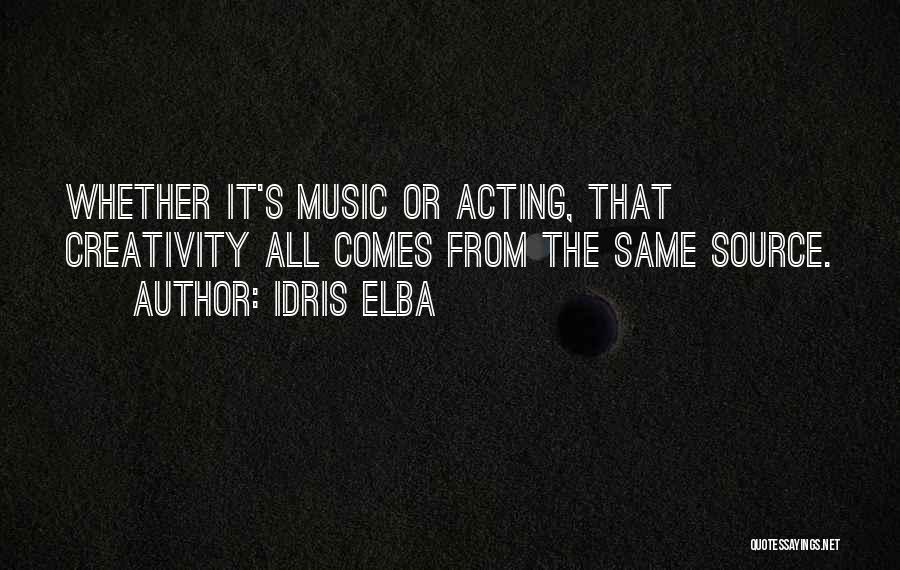 Idris Elba Quotes: Whether It's Music Or Acting, That Creativity All Comes From The Same Source.