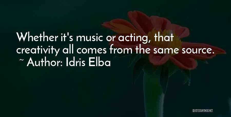 Idris Elba Quotes: Whether It's Music Or Acting, That Creativity All Comes From The Same Source.