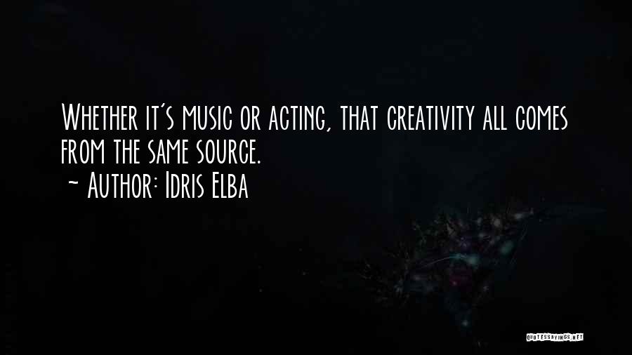 Idris Elba Quotes: Whether It's Music Or Acting, That Creativity All Comes From The Same Source.