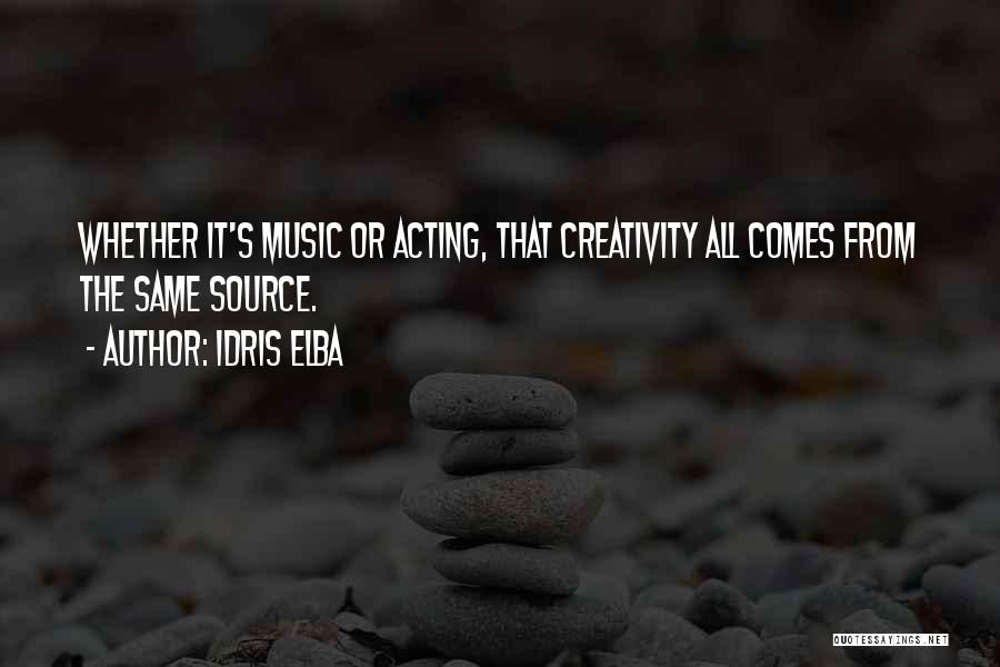 Idris Elba Quotes: Whether It's Music Or Acting, That Creativity All Comes From The Same Source.