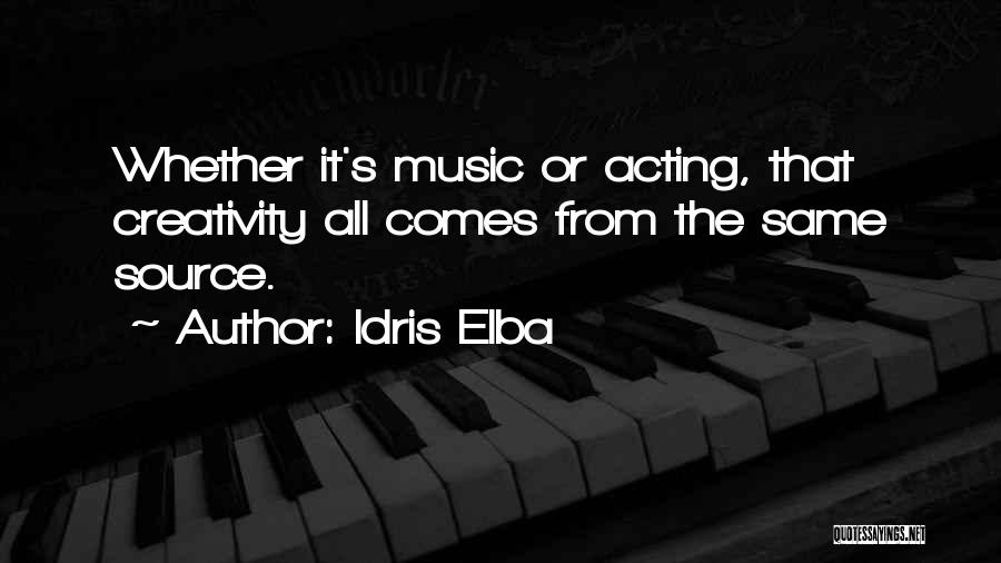 Idris Elba Quotes: Whether It's Music Or Acting, That Creativity All Comes From The Same Source.