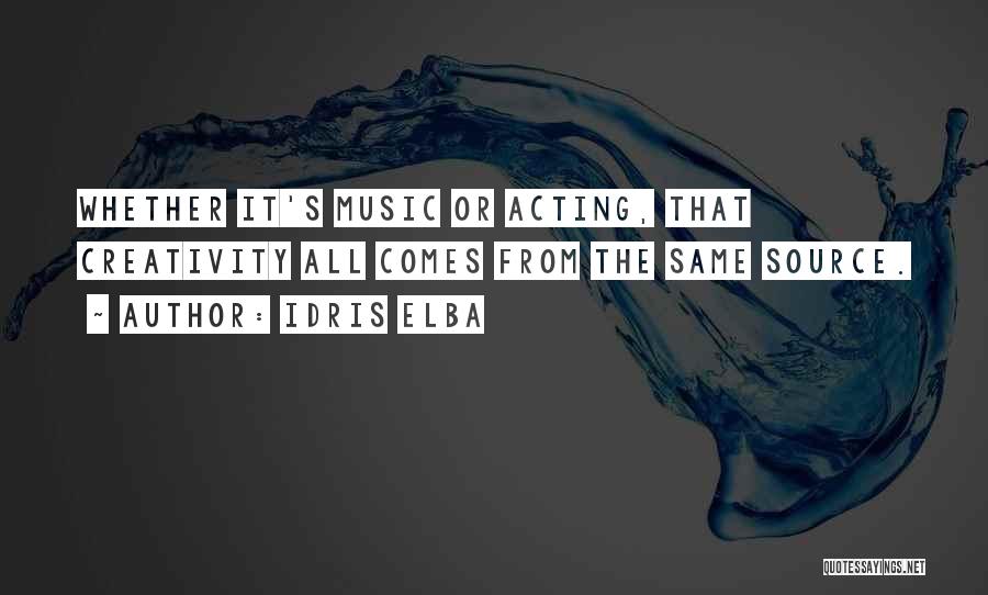Idris Elba Quotes: Whether It's Music Or Acting, That Creativity All Comes From The Same Source.