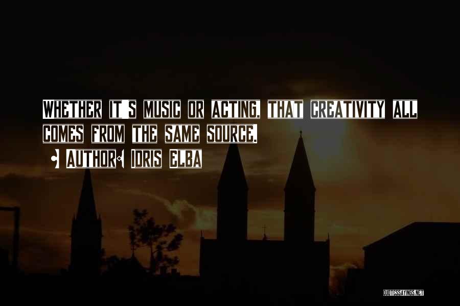 Idris Elba Quotes: Whether It's Music Or Acting, That Creativity All Comes From The Same Source.