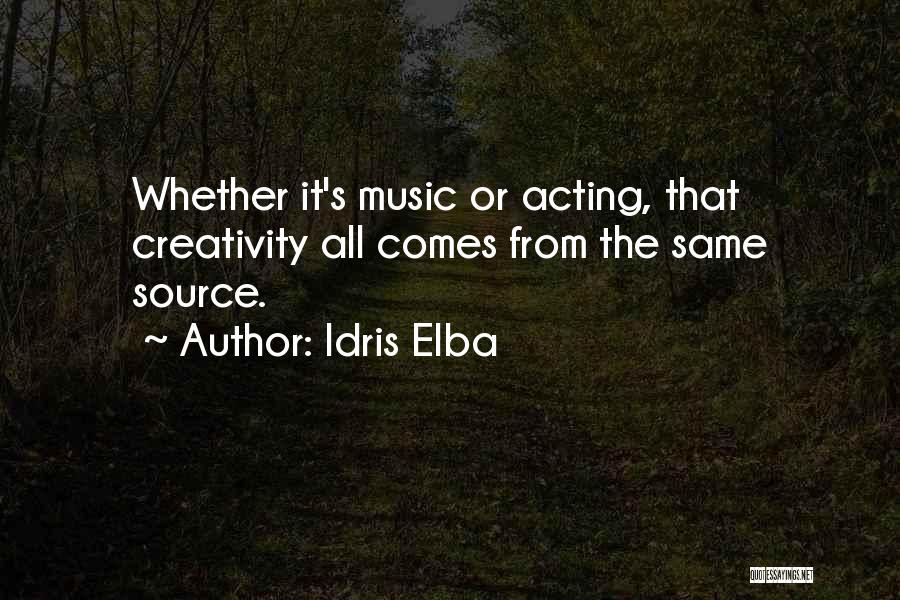 Idris Elba Quotes: Whether It's Music Or Acting, That Creativity All Comes From The Same Source.