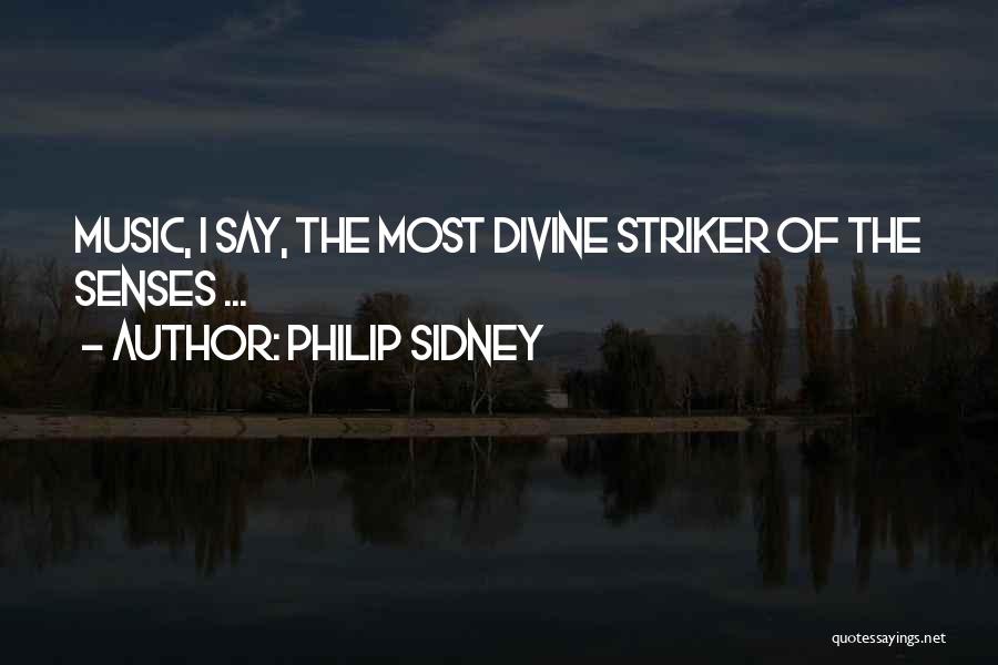Philip Sidney Quotes: Music, I Say, The Most Divine Striker Of The Senses ...