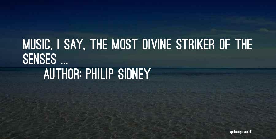 Philip Sidney Quotes: Music, I Say, The Most Divine Striker Of The Senses ...