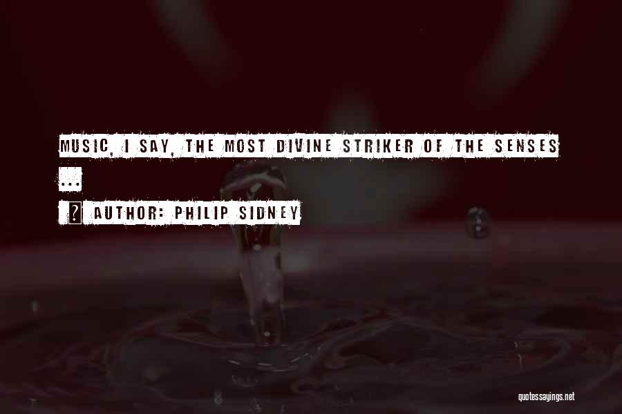 Philip Sidney Quotes: Music, I Say, The Most Divine Striker Of The Senses ...