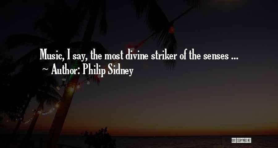 Philip Sidney Quotes: Music, I Say, The Most Divine Striker Of The Senses ...