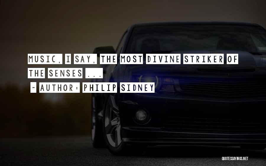 Philip Sidney Quotes: Music, I Say, The Most Divine Striker Of The Senses ...