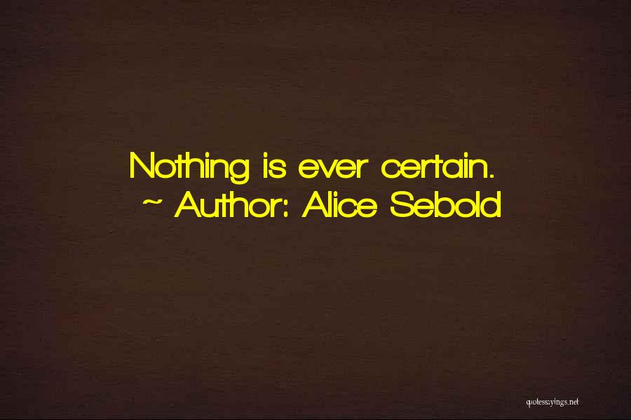 Alice Sebold Quotes: Nothing Is Ever Certain.