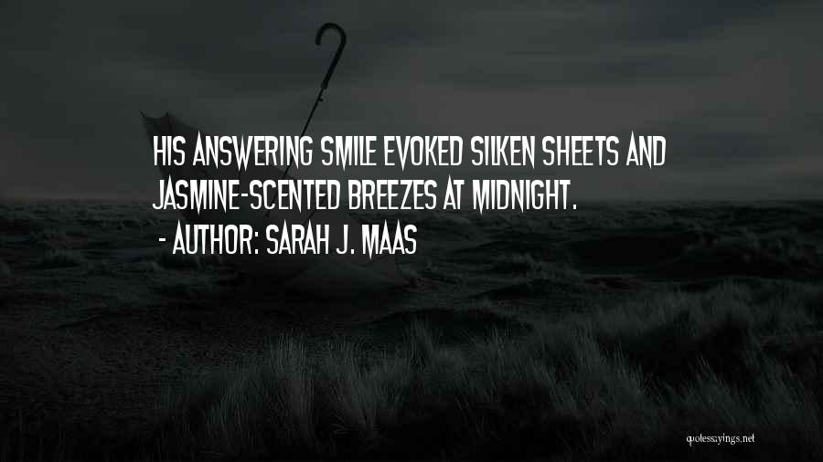 Sarah J. Maas Quotes: His Answering Smile Evoked Silken Sheets And Jasmine-scented Breezes At Midnight.