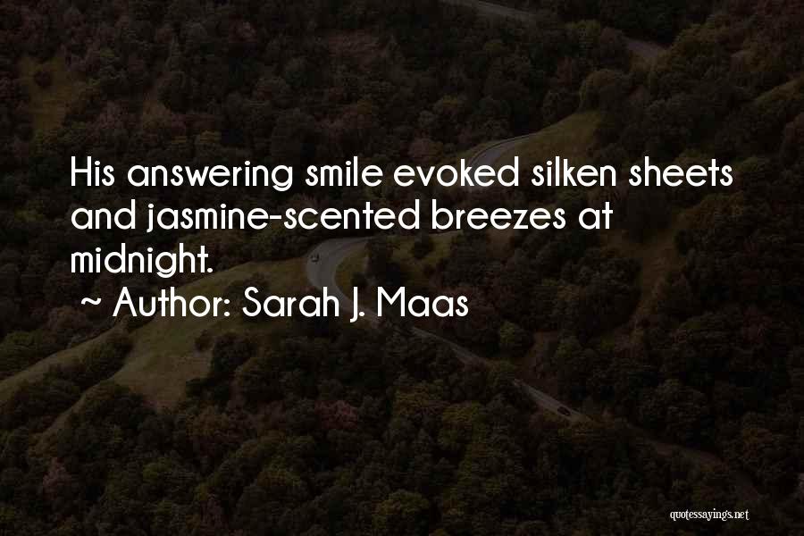 Sarah J. Maas Quotes: His Answering Smile Evoked Silken Sheets And Jasmine-scented Breezes At Midnight.