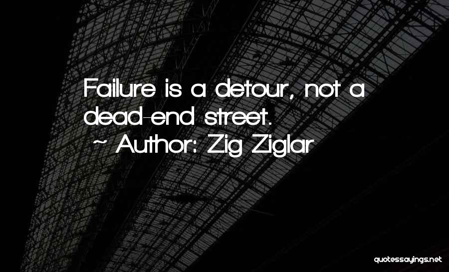 Zig Ziglar Quotes: Failure Is A Detour, Not A Dead-end Street.