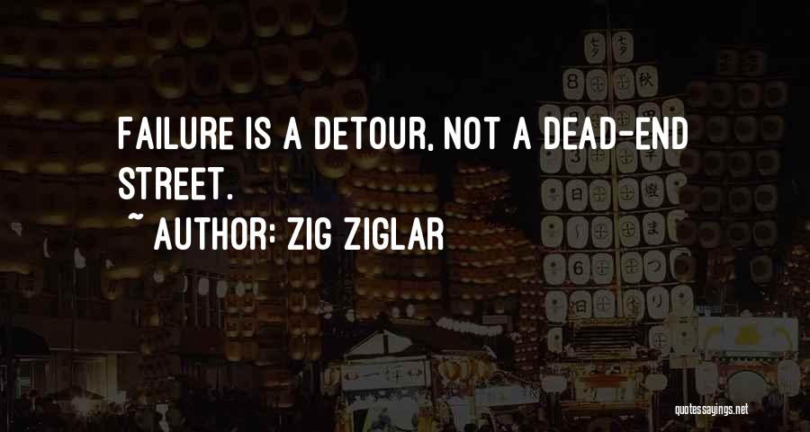 Zig Ziglar Quotes: Failure Is A Detour, Not A Dead-end Street.