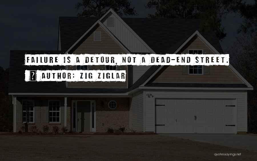 Zig Ziglar Quotes: Failure Is A Detour, Not A Dead-end Street.