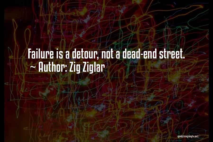 Zig Ziglar Quotes: Failure Is A Detour, Not A Dead-end Street.