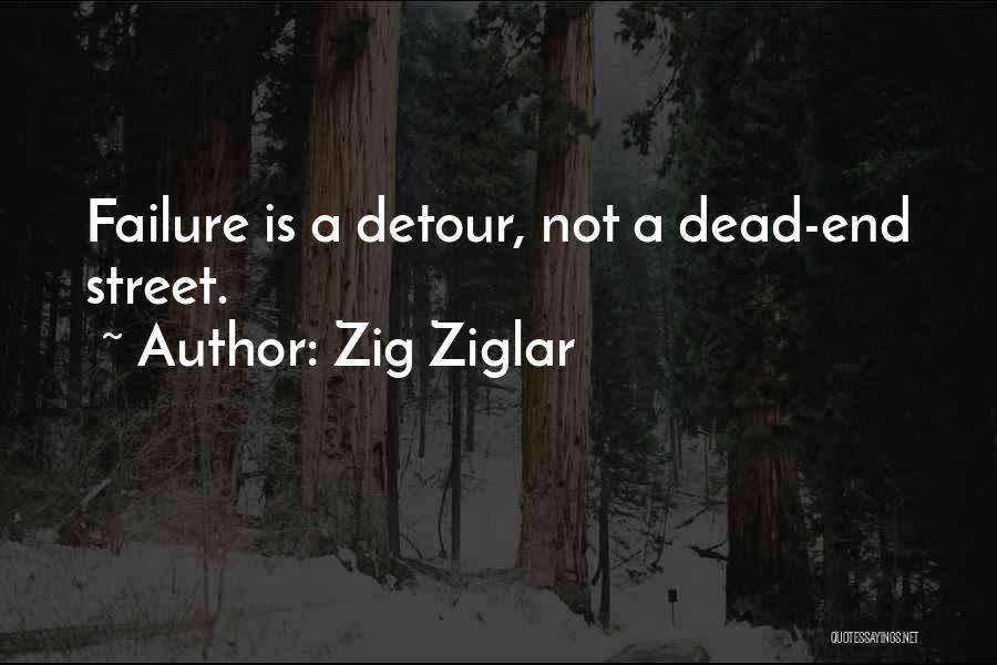 Zig Ziglar Quotes: Failure Is A Detour, Not A Dead-end Street.