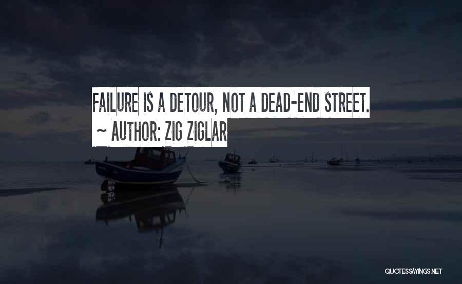 Zig Ziglar Quotes: Failure Is A Detour, Not A Dead-end Street.