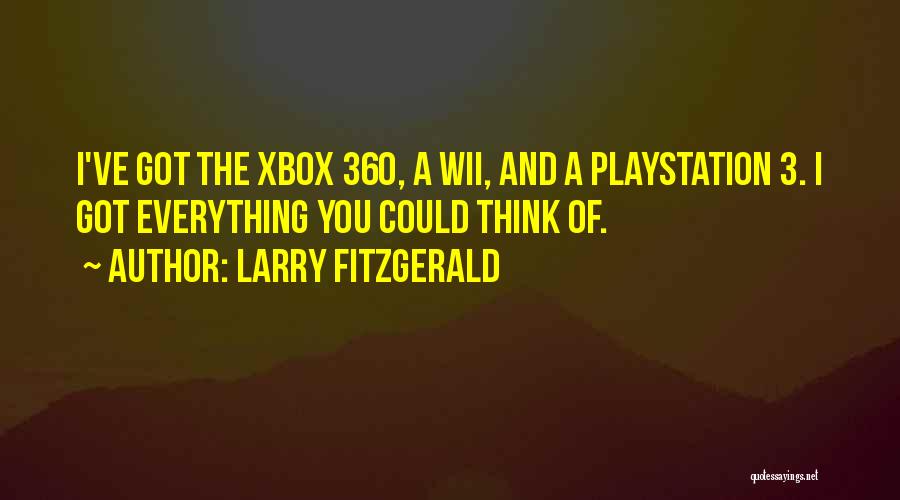 Larry Fitzgerald Quotes: I've Got The Xbox 360, A Wii, And A Playstation 3. I Got Everything You Could Think Of.