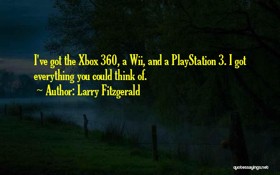 Larry Fitzgerald Quotes: I've Got The Xbox 360, A Wii, And A Playstation 3. I Got Everything You Could Think Of.