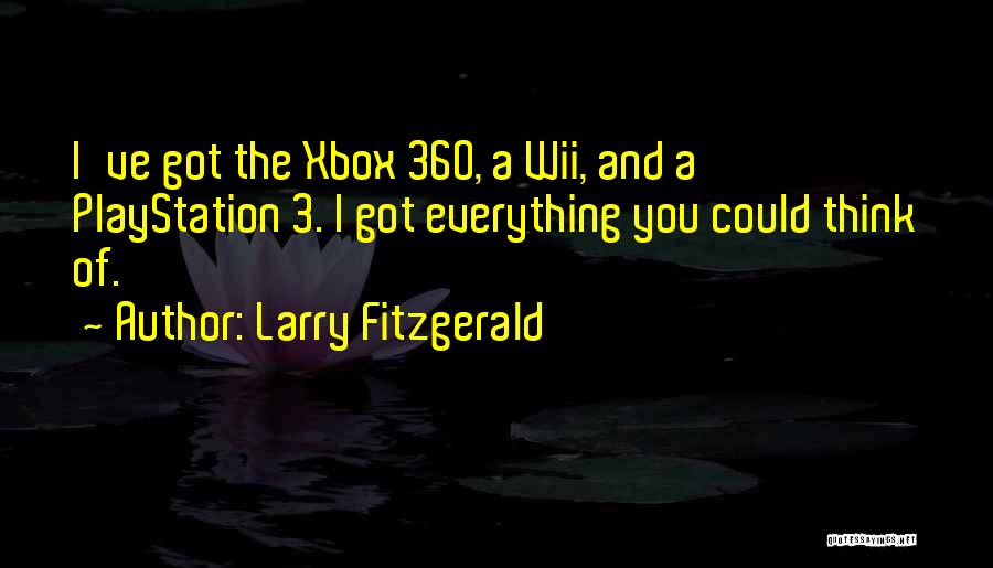 Larry Fitzgerald Quotes: I've Got The Xbox 360, A Wii, And A Playstation 3. I Got Everything You Could Think Of.