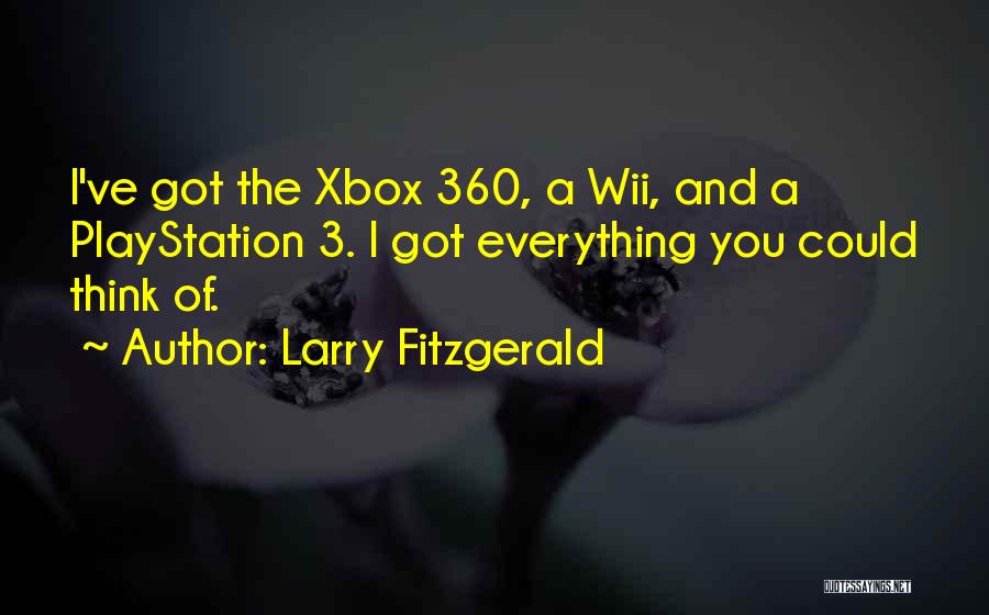 Larry Fitzgerald Quotes: I've Got The Xbox 360, A Wii, And A Playstation 3. I Got Everything You Could Think Of.