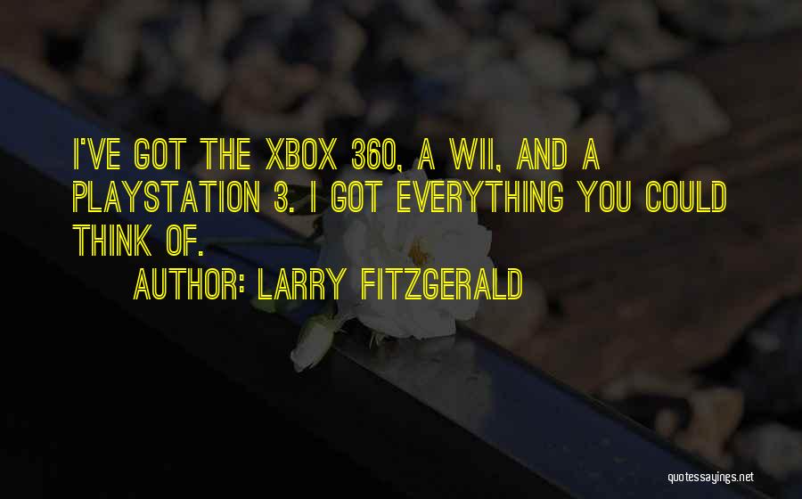 Larry Fitzgerald Quotes: I've Got The Xbox 360, A Wii, And A Playstation 3. I Got Everything You Could Think Of.