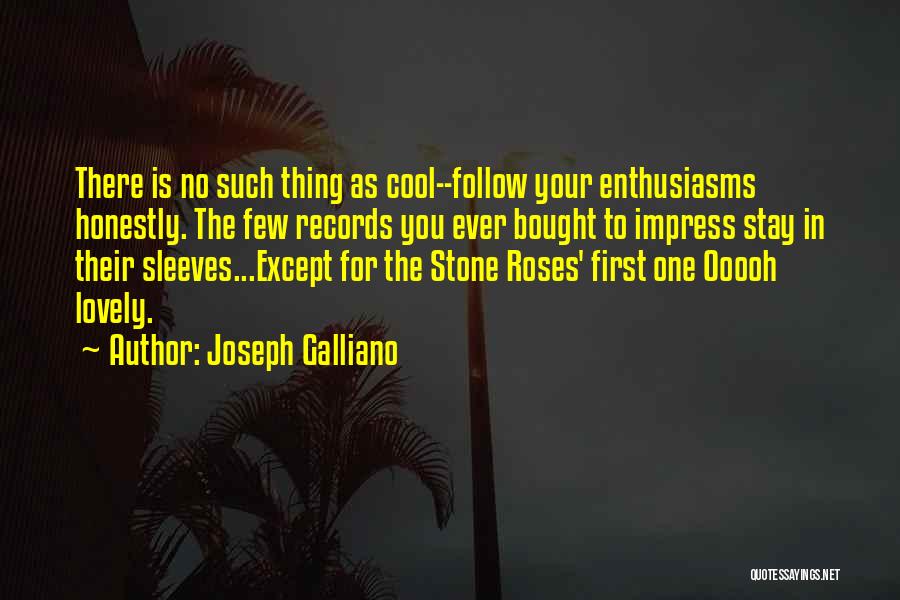 Joseph Galliano Quotes: There Is No Such Thing As Cool--follow Your Enthusiasms Honestly. The Few Records You Ever Bought To Impress Stay In