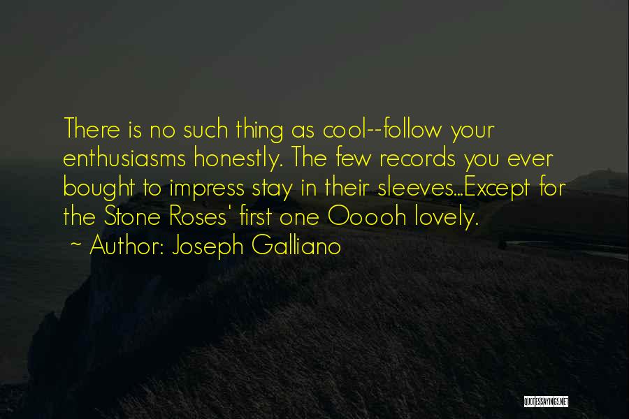 Joseph Galliano Quotes: There Is No Such Thing As Cool--follow Your Enthusiasms Honestly. The Few Records You Ever Bought To Impress Stay In