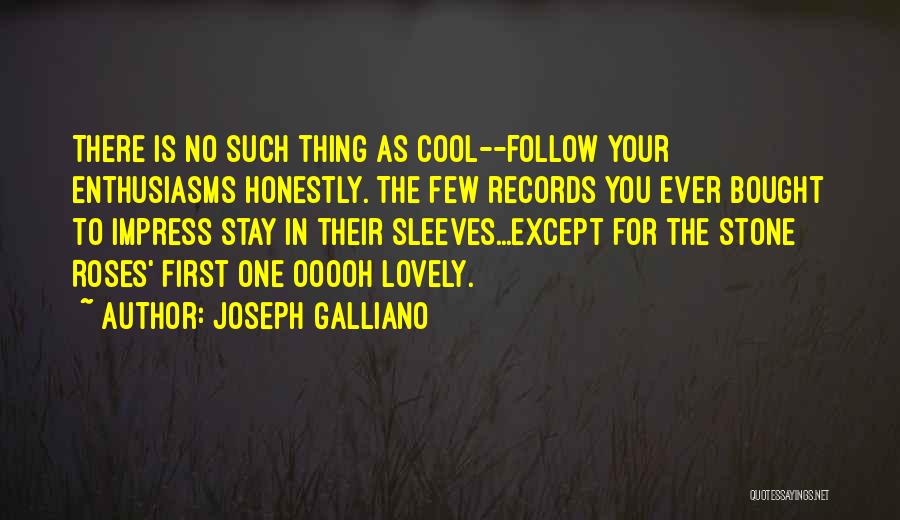 Joseph Galliano Quotes: There Is No Such Thing As Cool--follow Your Enthusiasms Honestly. The Few Records You Ever Bought To Impress Stay In