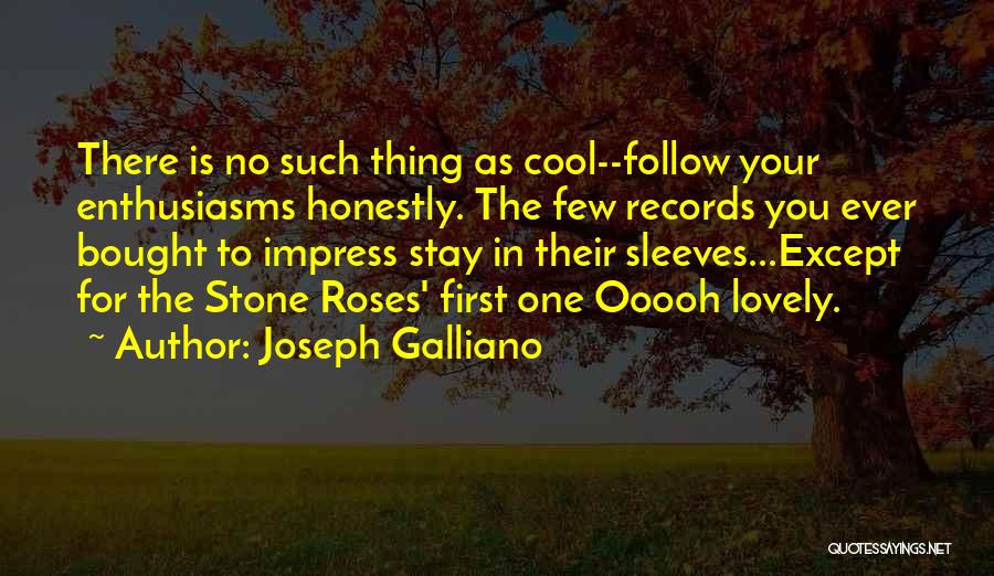 Joseph Galliano Quotes: There Is No Such Thing As Cool--follow Your Enthusiasms Honestly. The Few Records You Ever Bought To Impress Stay In