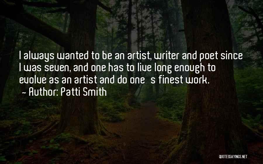 Patti Smith Quotes: I Always Wanted To Be An Artist, Writer And Poet Since I Was Seven, And One Has To Live Long