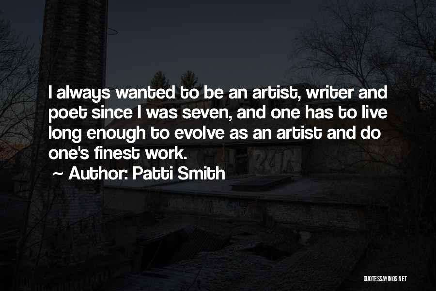 Patti Smith Quotes: I Always Wanted To Be An Artist, Writer And Poet Since I Was Seven, And One Has To Live Long