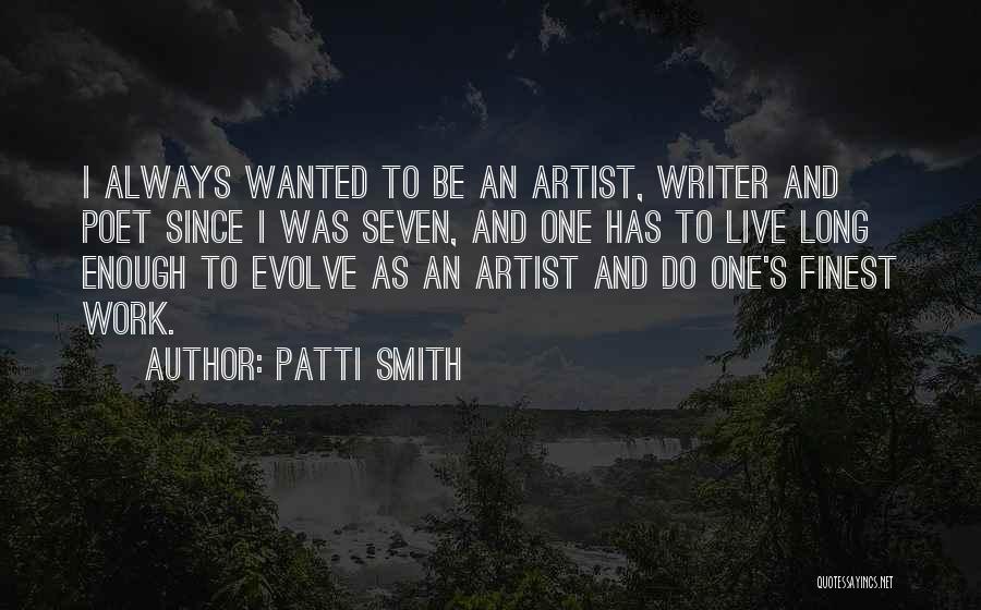 Patti Smith Quotes: I Always Wanted To Be An Artist, Writer And Poet Since I Was Seven, And One Has To Live Long