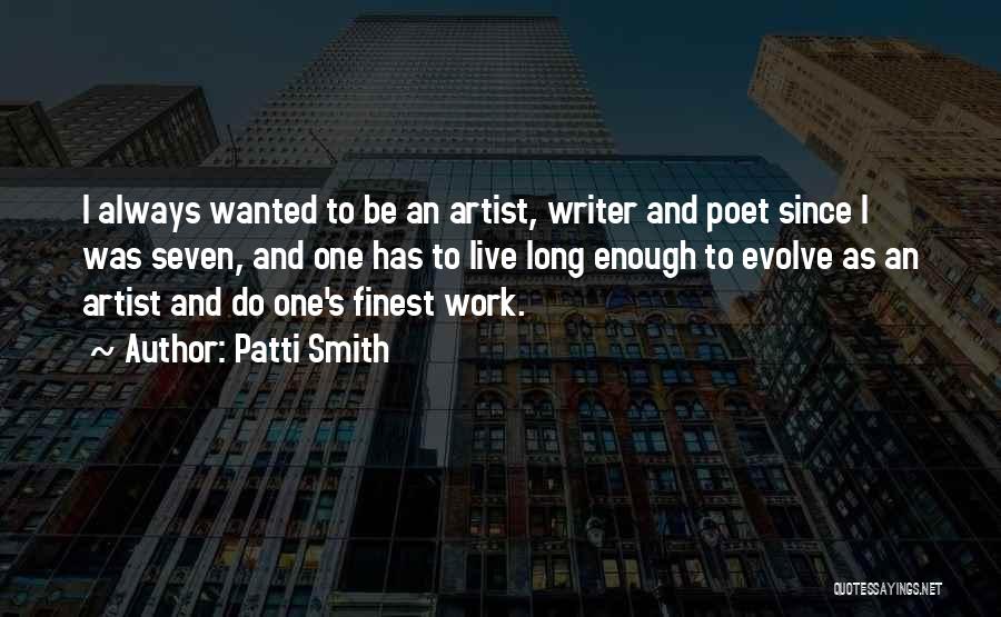 Patti Smith Quotes: I Always Wanted To Be An Artist, Writer And Poet Since I Was Seven, And One Has To Live Long