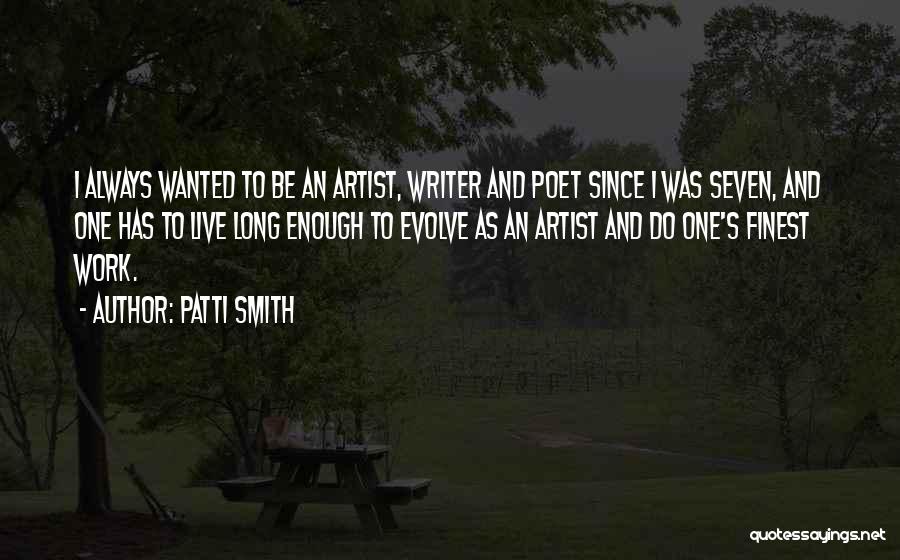 Patti Smith Quotes: I Always Wanted To Be An Artist, Writer And Poet Since I Was Seven, And One Has To Live Long