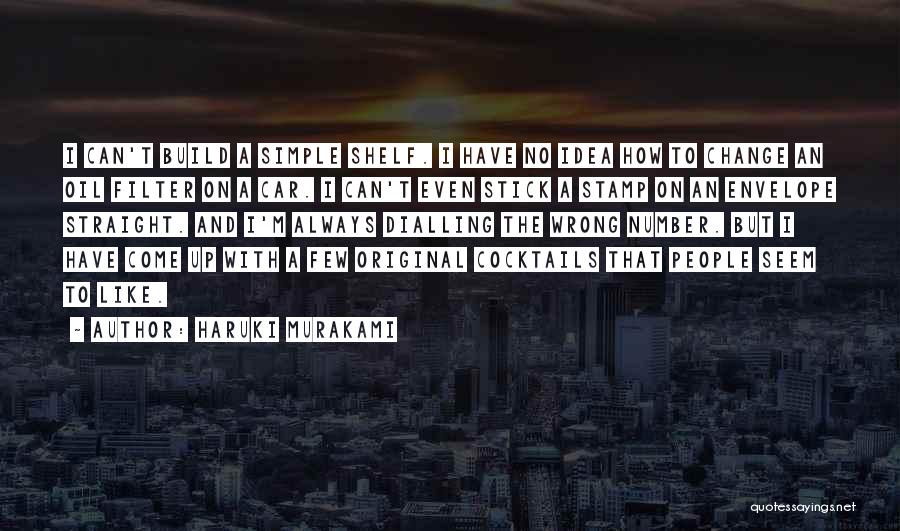 Haruki Murakami Quotes: I Can't Build A Simple Shelf. I Have No Idea How To Change An Oil Filter On A Car. I