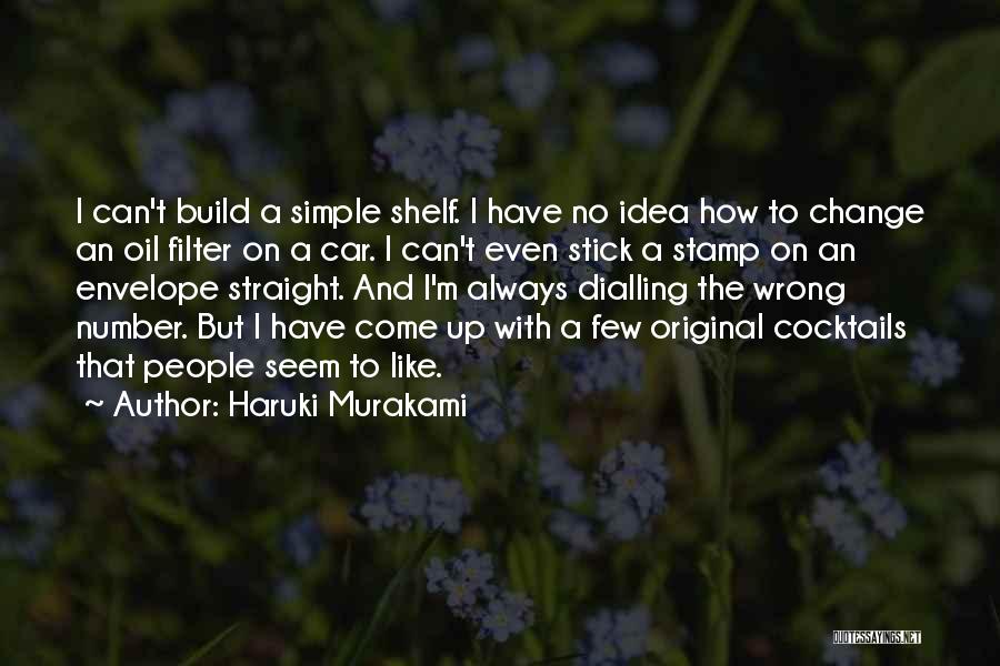 Haruki Murakami Quotes: I Can't Build A Simple Shelf. I Have No Idea How To Change An Oil Filter On A Car. I