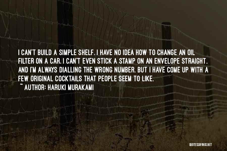 Haruki Murakami Quotes: I Can't Build A Simple Shelf. I Have No Idea How To Change An Oil Filter On A Car. I