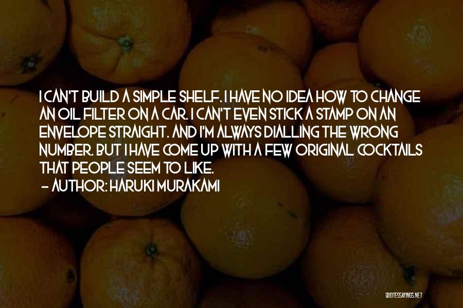 Haruki Murakami Quotes: I Can't Build A Simple Shelf. I Have No Idea How To Change An Oil Filter On A Car. I