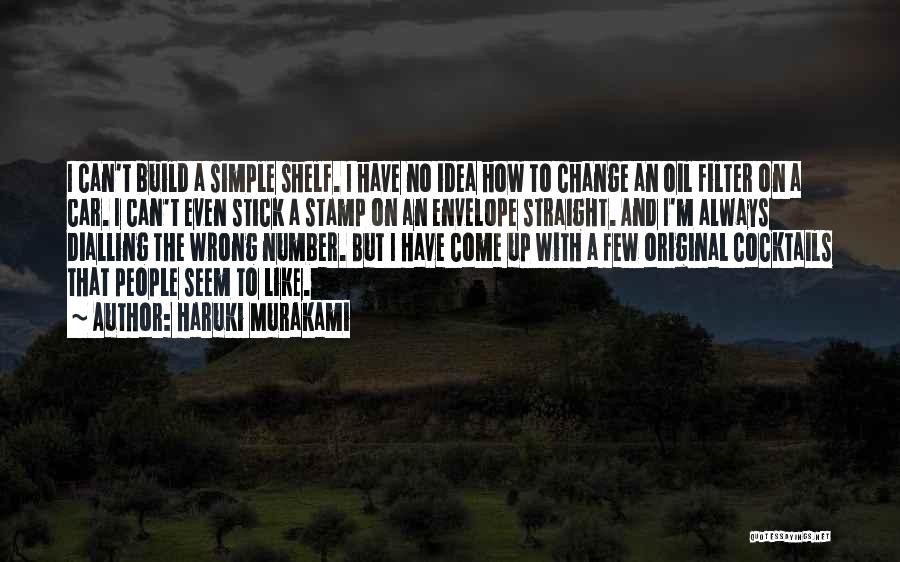 Haruki Murakami Quotes: I Can't Build A Simple Shelf. I Have No Idea How To Change An Oil Filter On A Car. I