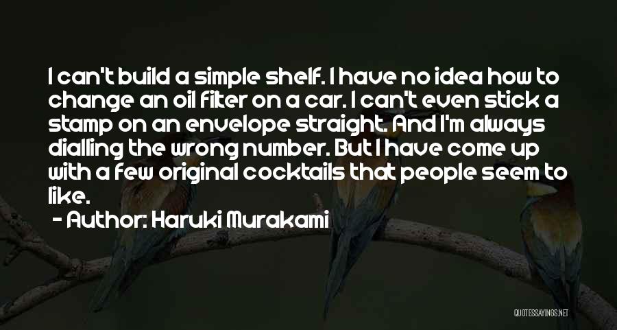 Haruki Murakami Quotes: I Can't Build A Simple Shelf. I Have No Idea How To Change An Oil Filter On A Car. I