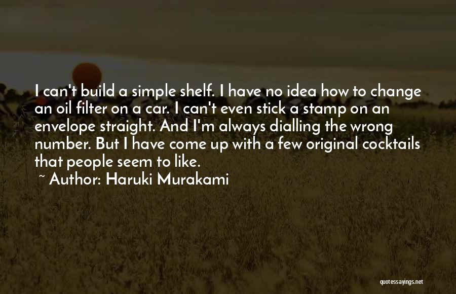 Haruki Murakami Quotes: I Can't Build A Simple Shelf. I Have No Idea How To Change An Oil Filter On A Car. I