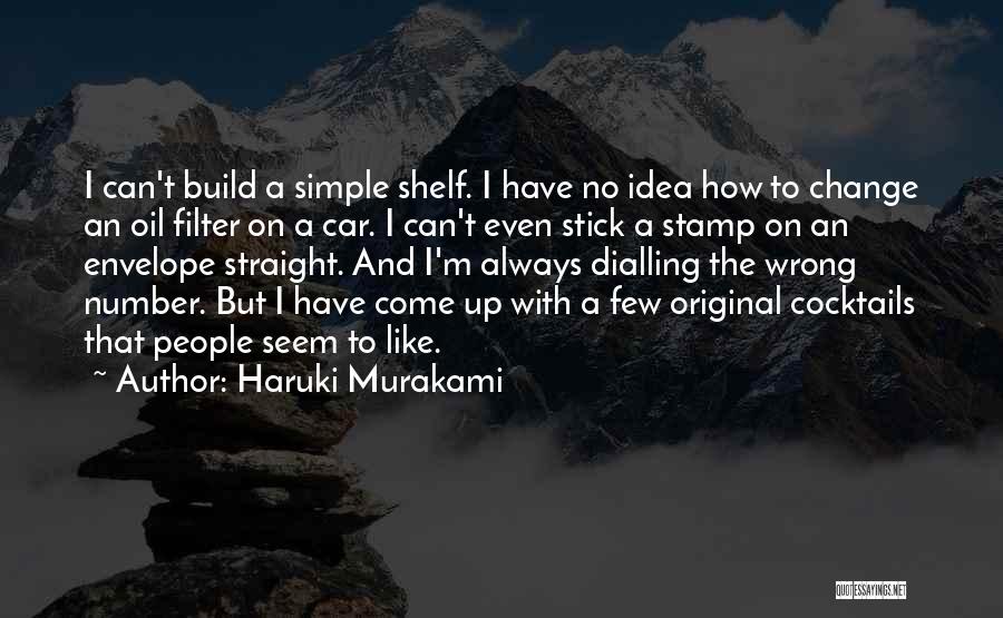 Haruki Murakami Quotes: I Can't Build A Simple Shelf. I Have No Idea How To Change An Oil Filter On A Car. I