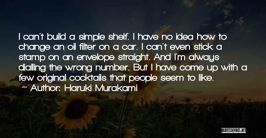 Haruki Murakami Quotes: I Can't Build A Simple Shelf. I Have No Idea How To Change An Oil Filter On A Car. I